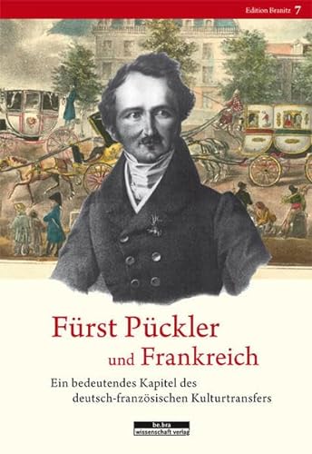 Fürst Pückler und Frankreich: Ein bedeutendes Kapitel des deutsch-französischen Kulturtransfers von be.bra wissenschaft verlag